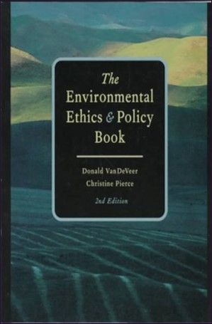 The Environmental Ethics and Policy Book: Philosophy, Ecology, Economics