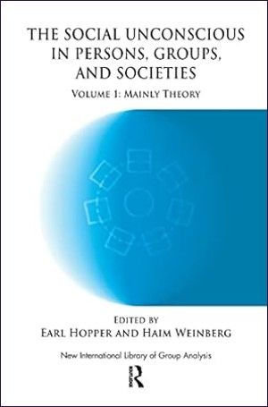 The Social Unconscious in Persons, Groups, and Societies: Mainly Theory" edited by Earl Hopper and Haim Weinberg