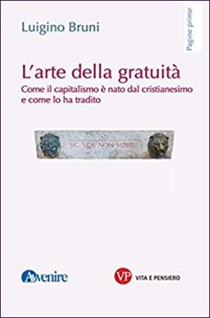 L'ARTE DELLA GRATUITÀ. COME IL CAPITALISMO È NATO DAL CRISTIANESIMO E COME LO HA TRADITO