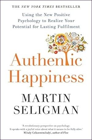 Authentic Happiness: Using the New Positive Psychology to Realise your Potential for Lasting Fulfilment
