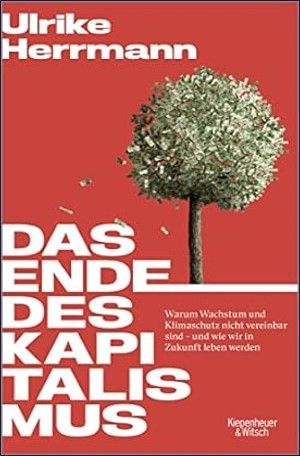 Das Ende des Kapitalismus: Warum Wachstum und Klimaschutz nicht vereinbar sind - und wie wir in Zukunft leben werden