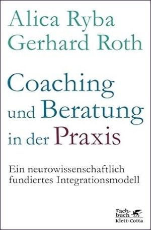 Coaching und Beratung in der Praxis: Ein neurowissenschaftlich fundiertes Integrationsmodell