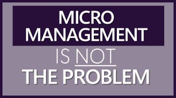 Why Micro-Management Is NOT The Problem