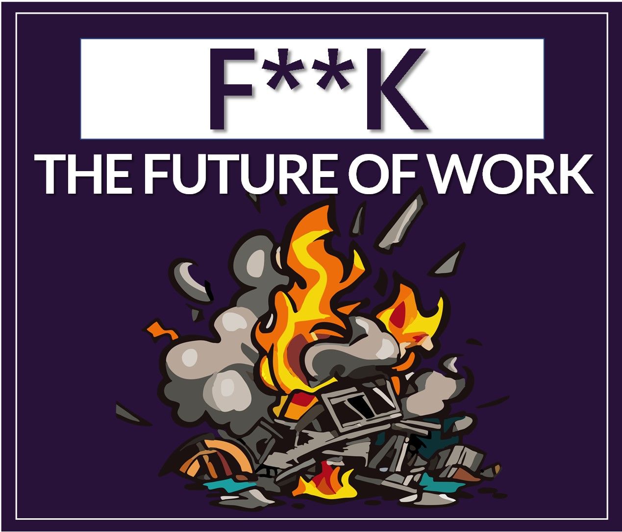 F**k The FUTURE OF WORK: Our Tragic Failure To Uphold [Our Own] Humanity