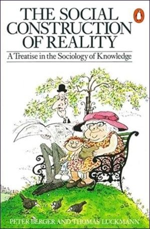 The Social Construction of Reality: A Treatise in the Sociology of Knowledge