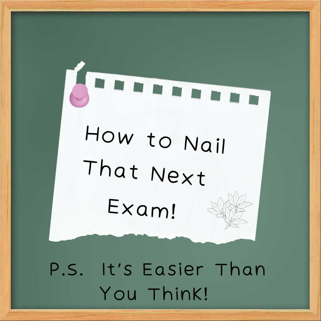 Text that says, How to Nail That Next Exam.  PS it is easier than you think on a green background.