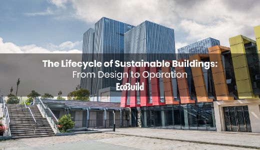 The Lifecycle of Sustainable Buildings: From Design to Operation
