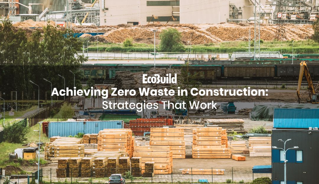 Achieving Zero Waste in Construction: Strategies That Work