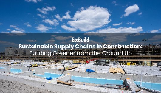 Sustainable Supply Chains in Construction: Building Greener from the Ground Up